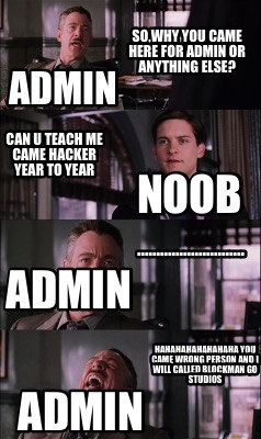 Meme Creator - Funny Admin So,Why You Came Here For Admin Or Anything Else? Noob Can U Teach Me Came Meme Generator at ! Meme Creator - Funny Admin So,Why You Came Here For Admin Or Anything Else? Noob Can U Teach Me Came Meme Generator at !