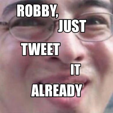 robby-just-tweet-it-already