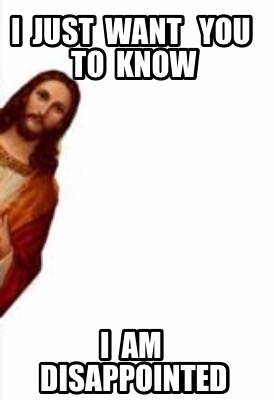 Meme Creator - Funny I just want you to know I am disappointed Meme  Generator at MemeCreator.org!