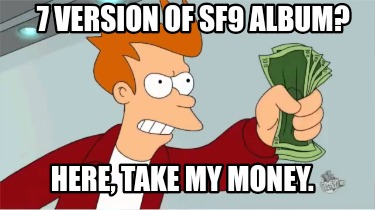Meme Creator Funny 7 Version Of Sf9 Album Here Take My Money Meme Generator At Memecreator Org Meme Creator Funny 7 Version Of Sf9 Album Here Take My Money Meme Generator At Memecreator Org