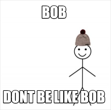 Meme Creator Funny Bob Dont Be Like Bob Meme Generator At Memecreator Org