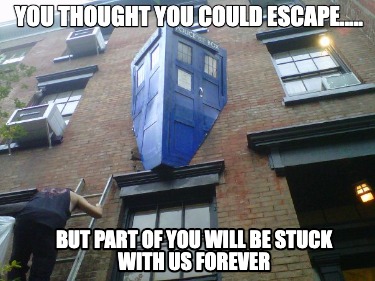 you-thought-you-could-escape.....-but-part-of-you-will-be-stuck-with-us-forever