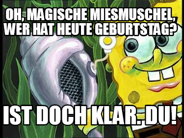 oh-magische-miesmuschel-wer-hat-heute-geburtstag-ist-doch-klar.-du