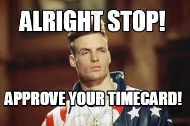 Meme Creator Funny Alright Stop Approve Your Timecard Meme Generator At Memecreator Org
