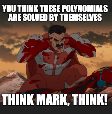 Meme Creator  Funny You think these polynomials are solved by