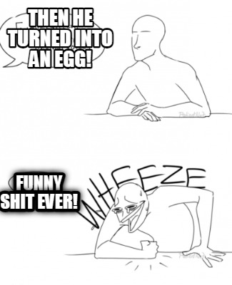 then-he-turned-into-an-egg-funny-shit-ever
