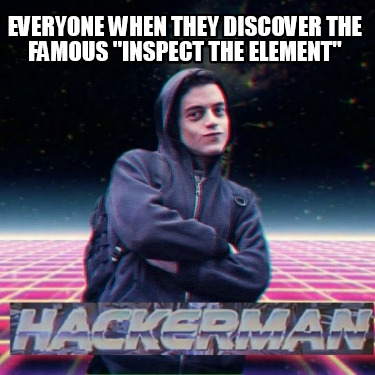 Meme Creator - Funny Everyone when they discover the famous "inspect ...