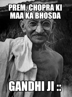 Meme Creator - Funny Prem. Chopra ki maa ka bhosda Gandhi ji :: Meme Generator at ! Meme Creator - Funny Prem. Chopra ki maa ka bhosda Gandhi ji :: Meme Generator at !