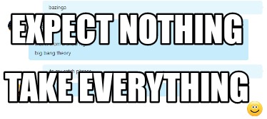 expect-nothing-take-everything
