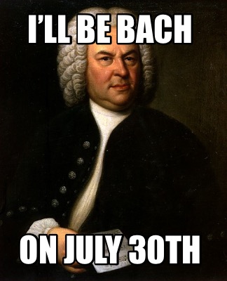 ill-be-bach-on-july-30th