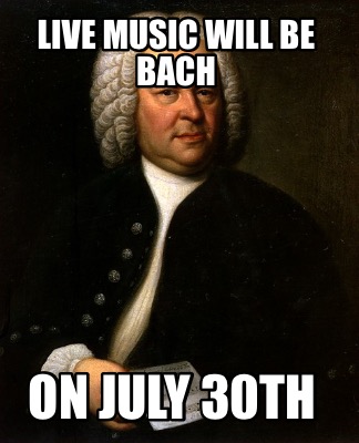 live-music-will-be-bach-on-july-30th