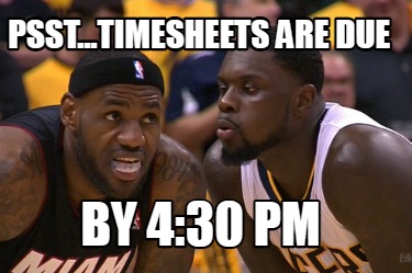 psst...timesheets-are-due-by-430-pm