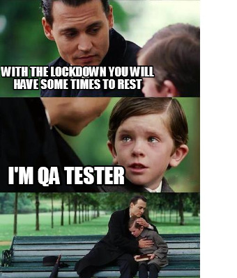 Meme Creator - Funny with the lockdown you will have some times to rest I'M  qa tester Meme Generator at !
