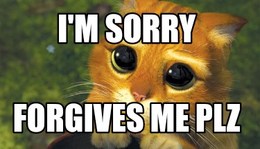 Meme Creator Funny I M Sorry Forgives Me Plz Meme Generator At Memecreator Org