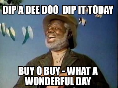 dip-a-dee-doo-dip-it-today-buy-o-buy-what-a-wonderful-day7