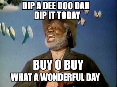 dip-a-dee-doo-dah-dip-it-today-buy-o-buy-what-a-wonderful-day