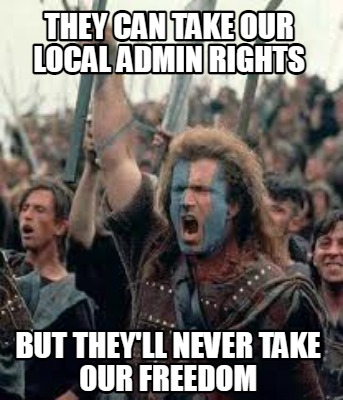 Meme Creator - Funny They can take our local admin rights but they'll never take our freedom Meme Generator at ! Meme Creator - Funny They can take our local admin rights but they'll never take our freedom Meme Generator at !