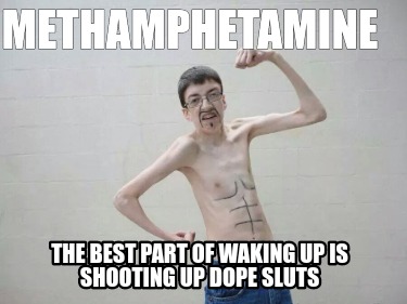 methamphetamine-the-best-part-of-waking-up-is-shooting-up-dope-sluts