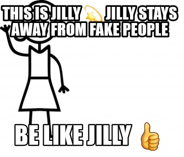 Meme Creator Funny This Is Jilly Jilly Stays Away From Fake People Be Like Jilly Meme Generator At Memecreator Org Meme Creator Funny This Is Jilly Jilly Stays Away From Fake People Be Like Jilly Meme Generator At Memecreator Org