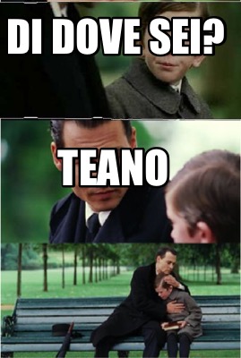 Meme Creator - Funny Di dove sei? Teano Meme Generator at MemeCreator.org!