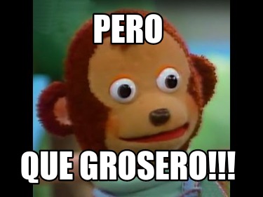 pero-que-grosero