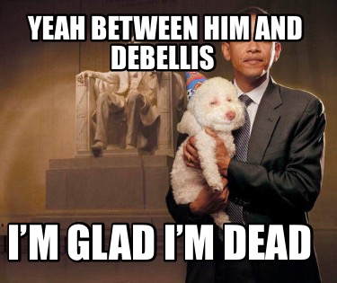yeah-between-him-and-debellis-im-glad-im-dead