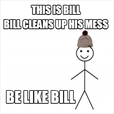 Meme Creator Funny This Is Bill Bill Cleans Up His Mess Be Like Bill Meme Generator At Memecreator Org Meme Creator Funny This Is Bill Bill Cleans Up His Mess Be Like Bill Meme Generator At Memecreator Org