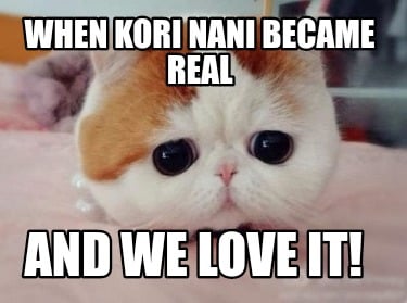 when-kori-nani-became-real-and-we-love-it