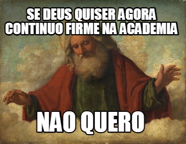 se-deus-quiser-agora-continuo-firme-na-academia-nao-quero