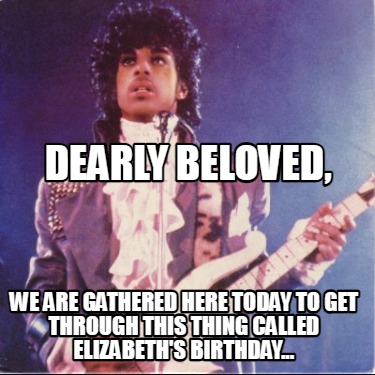 Meme Creator Funny Dearly Beloved We Are Gathered Here Today To Get Through This Thing Called Eliz Meme Generator At Memecreator Org Meme Creator Funny Dearly Beloved We Are Gathered Here Today To Get Through This Thing Called Eliz Meme Generator At Memecreator Org