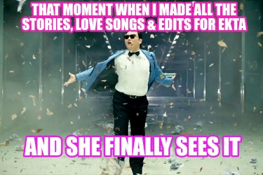 that-moment-when-i-made-all-the-stories-love-songs-edits-for-ekta-and-she-finall