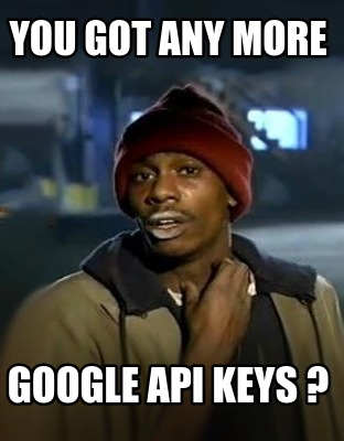 Meme Creator - Funny YOU GOT ANY MORE google api keys ? Meme Generator ...