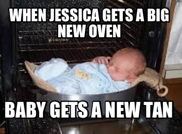 when-jessica-gets-a-big-new-oven-baby-gets-a-new-tan