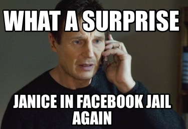 Meme Creator Funny What A Surprise Janice In Facebook Jail Again Meme Generator At Memecreator Org Meme Creator Funny What A Surprise Janice In Facebook Jail Again Meme Generator At Memecreator Org