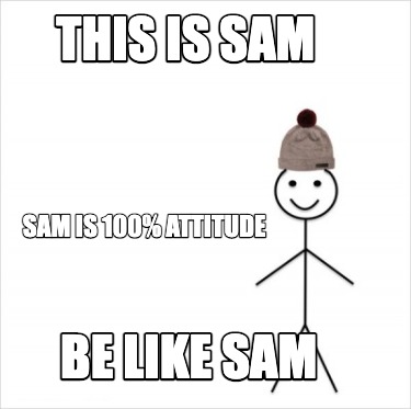 Meme Creator Funny This Is Sam Be Like Sam Sam Is 100 Attitude Meme Generator At Memecreator Org