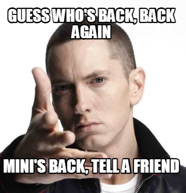 Meme Creator - Funny Guess who's back, again mini's back, friend Meme Generator at MemeCreator.org!