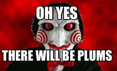 Meme Creator Funny Oh Yes There Will Be Plums Meme Generator At Memecreator Org