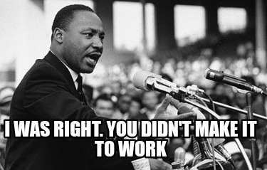 i-was-right.-you-didnt-make-it-to-work