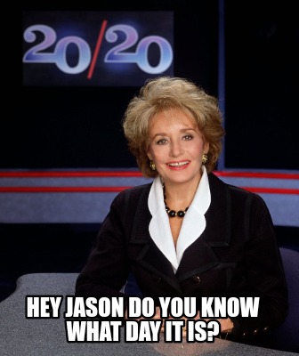 Meme Creator - Funny Hey Jason Do you know what day it is? Meme ...