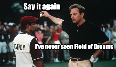 say-it-again-ive-never-seen-field-of-dreams