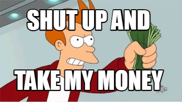 Meme Creator Funny Shut Up And Take My Money Meme Generator At Memecreator Org Meme Creator Funny Shut Up And Take My Money Meme Generator At Memecreator Org