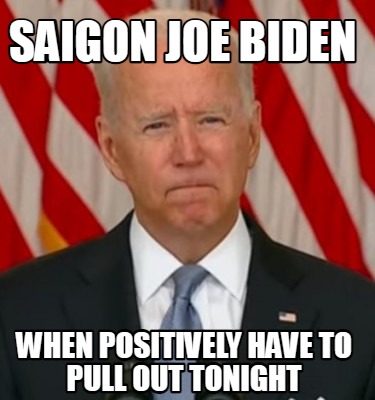 saigon-joe-biden-when-positively-have-to-pull-out-tonight