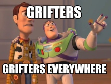 Meme Creator - Funny grifters grifters everywhere Meme Generator at  MemeCreator.org!