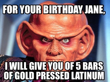 for-your-birthday-jane-i-will-give-you-of-5-bars-of-gold-pressed-latinum