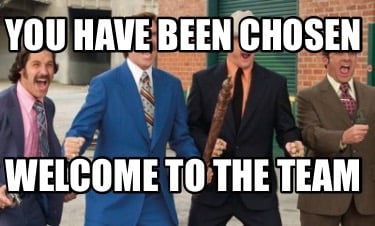 Meme Creator - Funny You have been chosen Welcome to the team Meme  Generator at !