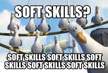 Meme Creator - Funny Soft Skills? Soft Skills Soft Skills Soft Skills Soft  Skills Soft Skills Meme Generator at !