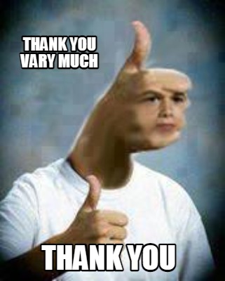 Meme Creator - Funny thank you vary much thank you Meme Generator at  !