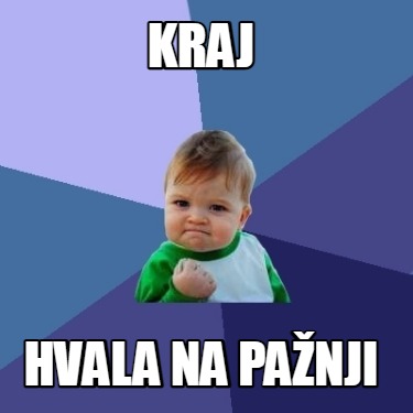 Meme Creator - Funny KRAJ HVALA NA PAŽNJI Meme Generator at MemeCreator ...