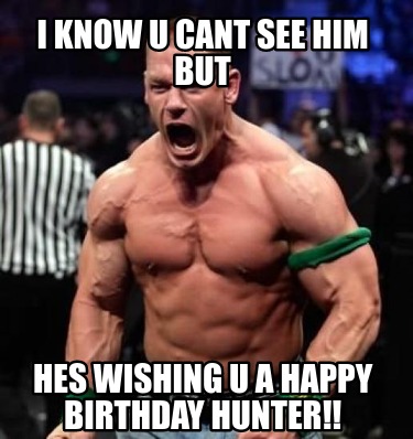 i-know-u-cant-see-him-but-hes-wishing-u-a-happy-birthday-hunter