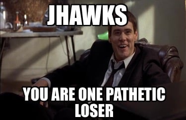 jhawks-you-are-one-pathetic-loser